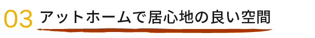 03アットホームで居心地の良い空間